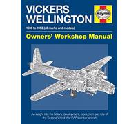 Vickers Wellington Manual: An insight into the history, development, production and role of the Second World War RAF bomber aircraft