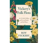 Vickery's Folk Flora: An A-Z of the Folklore and Uses of British and Irish Plants