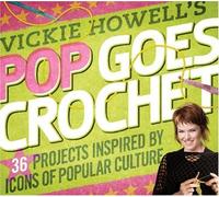 Vickie Howell's Pop Goes Crochet!: 36 Projects Inspired by Icons of Popular Culture