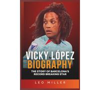 Vicky López Biography: The Story Of Barcelona’s Record Breaking Star (Biographies Of Footballers)