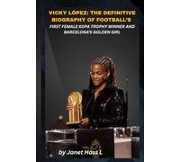 VICKY LÓPEZ: THE DEFINITIVE BIOGRAPHY OF FOOTBALL’S FIRST FEMALE KOPA TROPHY WINNER AND BARCELONA’S GOLDEN GIRL: From World Cup Wonder to Redefining Spain’s Future in Women’s Football