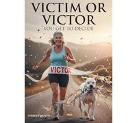 Victim or Victor: You Get to Decide