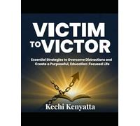 VICTIM TO VICTOR:: Essential Strategies to Overcome Distractions and Create a Purposeful, Education-Focused Life