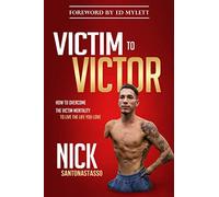 Victim to Victor: How to Overcome the Victim Mentality to Live the Life You Love