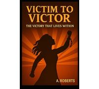 Victim To Victor: The Victory That Lives Within