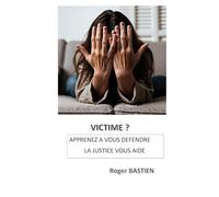 Victime?: Apprenez à vous défendre, la Justice vous aide
