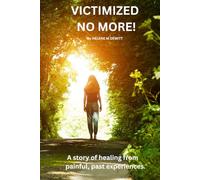 Victimized No More!: A Story of Healing From Painful, Past Experiences.