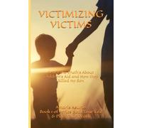Victimizing Victims: Learn the Truth's About Children's Aid and How they Killed my Son (Heal Your Life and Plan Your Death)