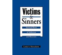 Victims and Sinners: Spiritual Roots of Addiction and Recovery
