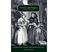 Victims and Viragos: Metropolitan Women, Crime and the Eighteenth-Century Justice System