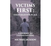 Victims First: Their Rightful Place: A Journey to Understanding