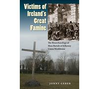 Victims of Ireland's Great Famine: The Bioarchaeology of Mass Burials at Kilkenny Union Workhouse (Bioarchaeological Interpretations of the Human Past: Local, Regional, and Global Perspectives)