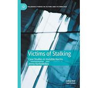 Victims of Stalking: Case Studies in Invisible Harms (Palgrave Studies in Victims and Victimology)