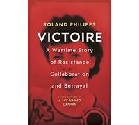 Victoire: A Wartime Story of Resistance, Collaboration and Betrayal