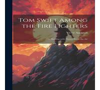 Victor Appleton Tom Swift Among the Fire Fighters: Or, Battling with Flames from Victor Appleton Multicolor