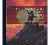 Victor Appleton Tom Swift & His Giant Cannon: Or, The Longest Shots on Record Victor Appleton Multicolor