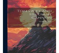 Victor Appleton Tom Swift & His Giant Cannon: Or, The Longest Shots on Record Victor Appleton Multicolor