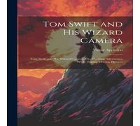 Victor Appleton Tom Swift & His Wizard Camera: Tom Swift & His Wizard Camera; Victor Appleton Multicolor