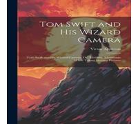 Victor Appleton Tom Swift & His Wizard Camera: Tom Swift & His Wizard Camera; Victor Appleton Multicolor