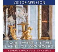 Victor Appleton Tom Swift in the Land of Wonders (Esprios Classics): or, The Victor Appleton Multicolor