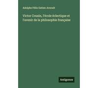 Victor Cousin, l'école éclectique et l'avenir de la philosophie française