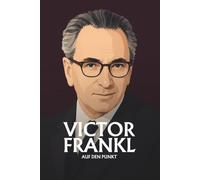 Victor Frankl auf den Punkt: Das Wesentliche seiner Lehre