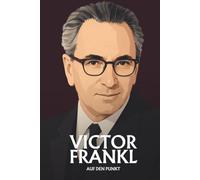 Victor Frankl auf den Punkt: Das Wesentliche seiner Lehre