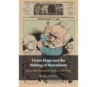 Victor Hugo and the Making of Masculinity : From the Pantheon Back to the Page