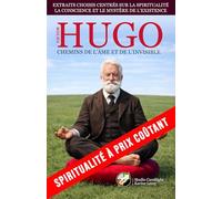 VICTOR HUGO : CHEMINS DE L’ÂME ET DE L’INVISIBLE: Extraits choisis centrés sur la spiritualité, la conscience et le mystère de l’existence