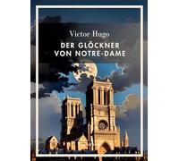Victor Hugo: Der Glöckner von Notre-Dame. Vollständige Neuausgabe