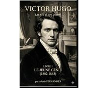 Victor HUGO - Le jeune génie: 1802-1843 (Victor Hugo - La vie d’un géant)