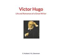 Victor Hugo : Life and Romances of a Great Writer