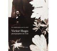 VICTOR HUGO PHOTOGRAPHIES DE L EXIL: EN COLLABORATION AVEC LE SOLEIL