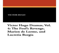 Victor Hugo The Fool's Revenge, Marion de Lorme, & Lucretia Borgia: Victor Victor Hugo Multicolor