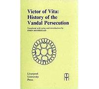 Victor of Vita: History of the Vandal Persecution: 11 (Translated Texts for Historians)