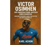 Victor Osimhen Der unerbittliche Aufstieg eines Champions: Von den Straßen Lagos an die Spitze des Weltfußballs