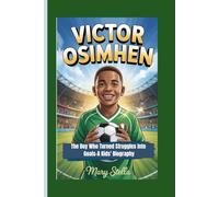 VICTOR OSIMHEN: The Boy Who Turned Struggles into Goals-A Kids' Biography