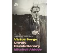 Victor Serge: Unruly Revolutionary (Revolutionary Lives)