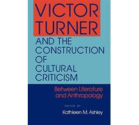 Victor Turner and the Construction of Cultural Criticism: Between Literature and Anthropology