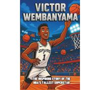 Victor Wembanyama Biography: The Inspiring Story of the NBA's Tallest Superstar. (Inspiring Children Sport Biography)