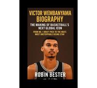 VICTOR WEMBANYAMA BIOGRAPHY: The Making of Basketball’s Next Global Icon - From No. 1 Draft Pick to the NBA’s Most Unstoppable Rising Star