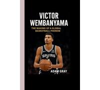 Victor Wembanyama: The Making of a Global Basketball Phenom