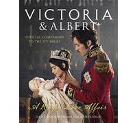Victoria and Albert - A Royal Love Affair: Official companion to the ITV series