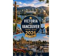 Victoria and Vancouver Travel Guide 2026: World Cup Host City, Pacific Rim Dining, Outdoor Adventures, and Street-Level Neighbourhood Guidance for Canada's Most Spectacular Pacific Coast