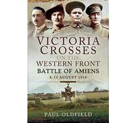 Victoria Crosses on the Western Front - Battle of Amiens: 8-13 August 1918