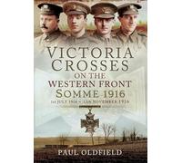 Victoria Crosses on the Western Front - Somme 1916: 1st July 1916 to 13th November 1916