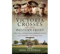 Victoria Crosses on the Western Front - The Final Advance in Flanders and Artois: September - October 1918
