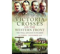 Victoria Crosses on the Western Front - The Final Advance in Picardy: October - November 1918