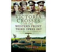 Victoria Crosses on the Western Front - Third Ypres 1917: 31st July 1917 to 6th November 1917