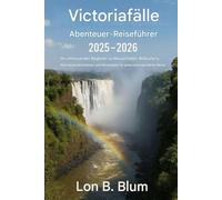 Victoria Falls Abenteuer-Reiseführer 2025-2026: Ihr umfassender Begleiter zu Wasserfällen, Wildtiersafaris, Abenteueraktivitäten, Lodges und Reisetipps für eine unvergessliche Reise